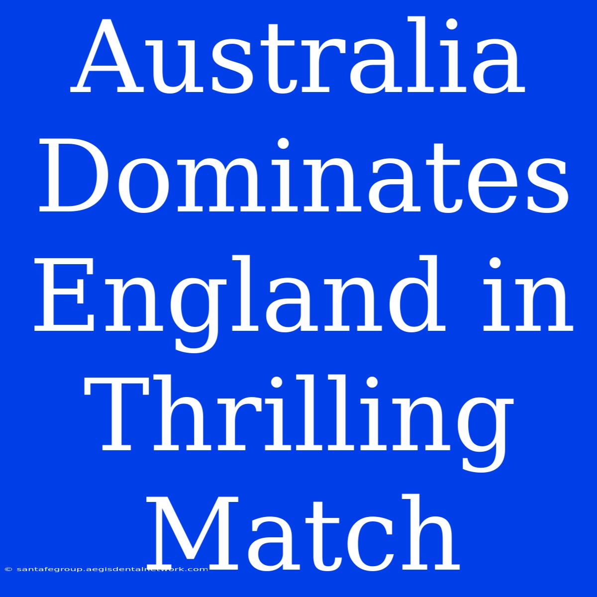 Australia Dominates England In Thrilling Match