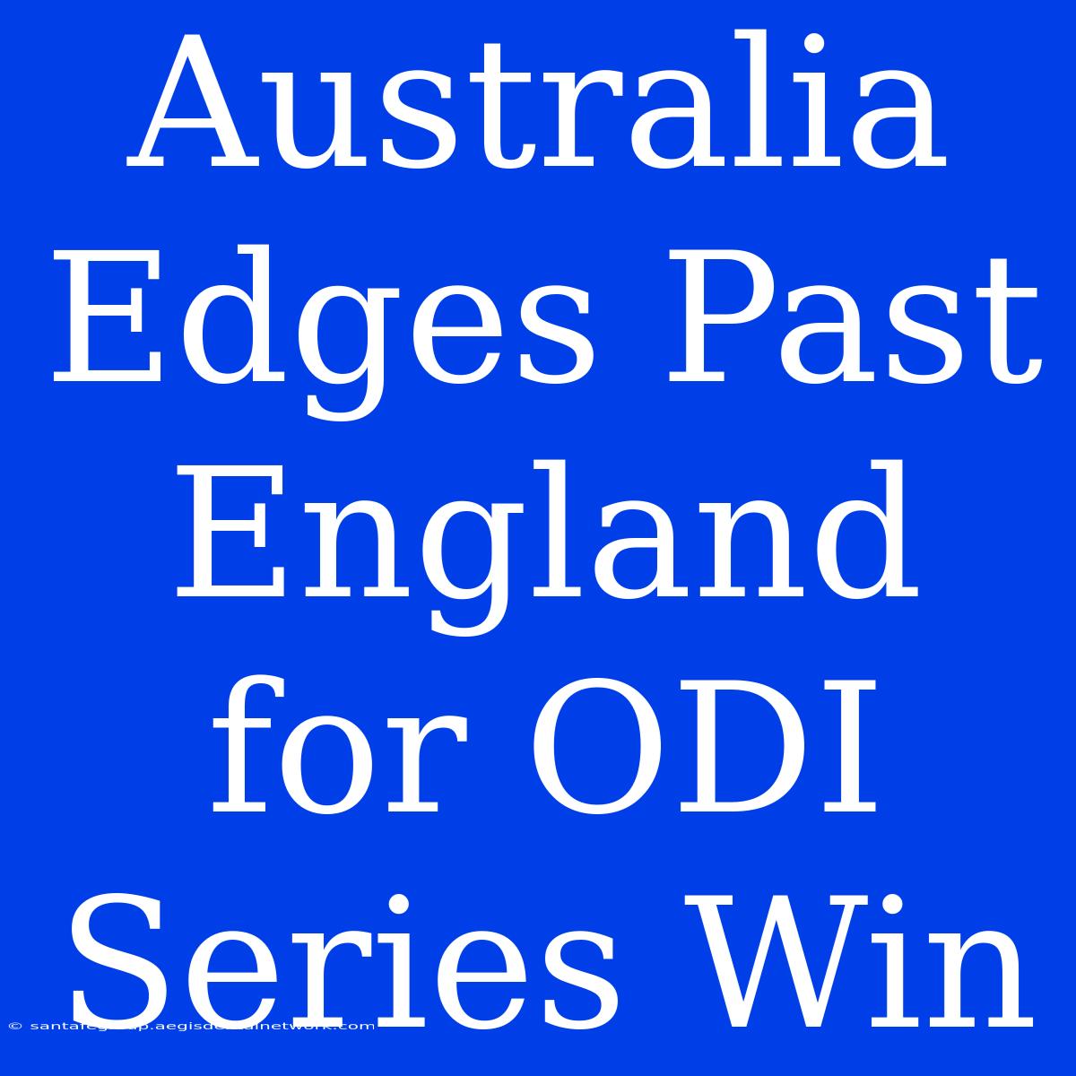 Australia Edges Past England For ODI Series Win