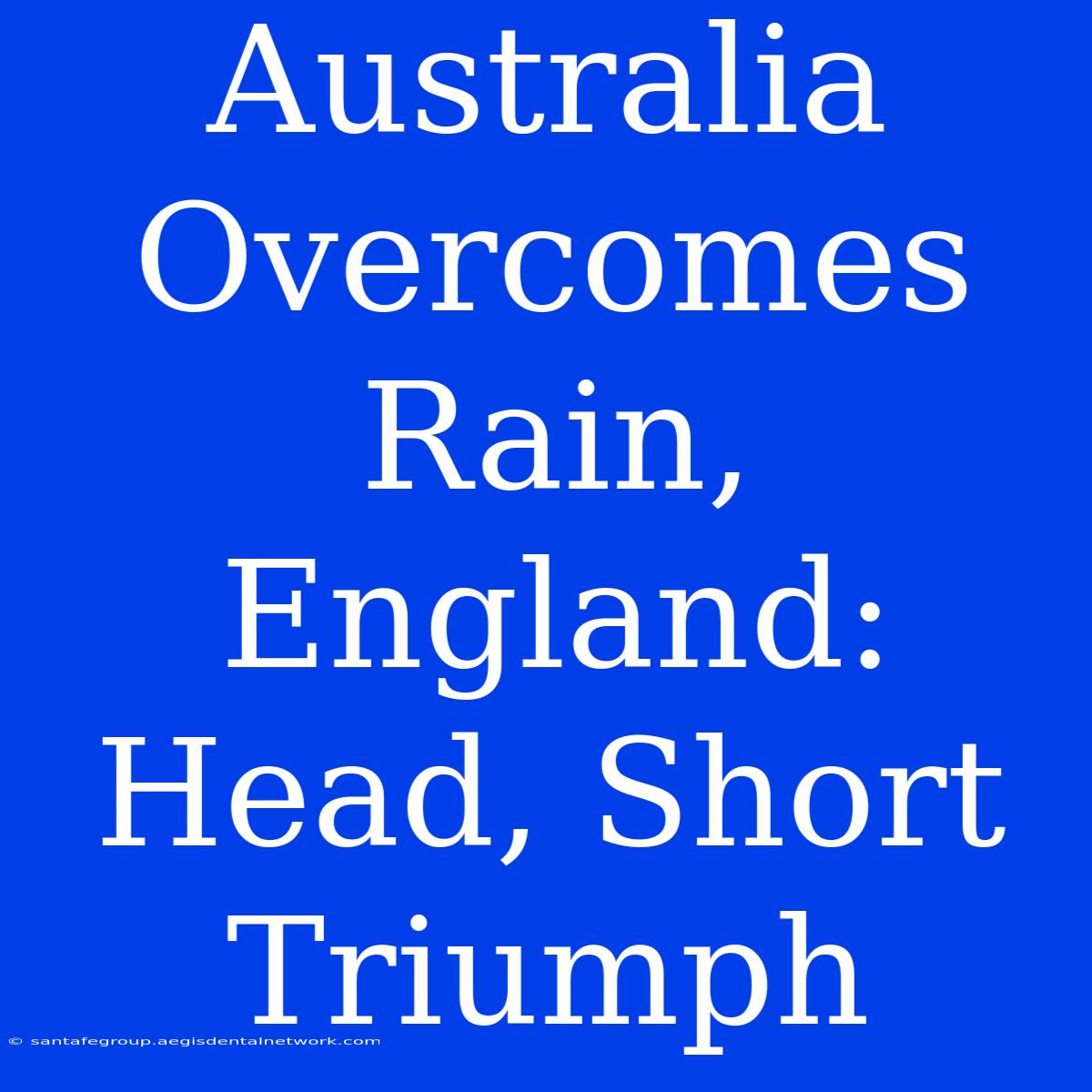 Australia Overcomes Rain, England: Head, Short Triumph