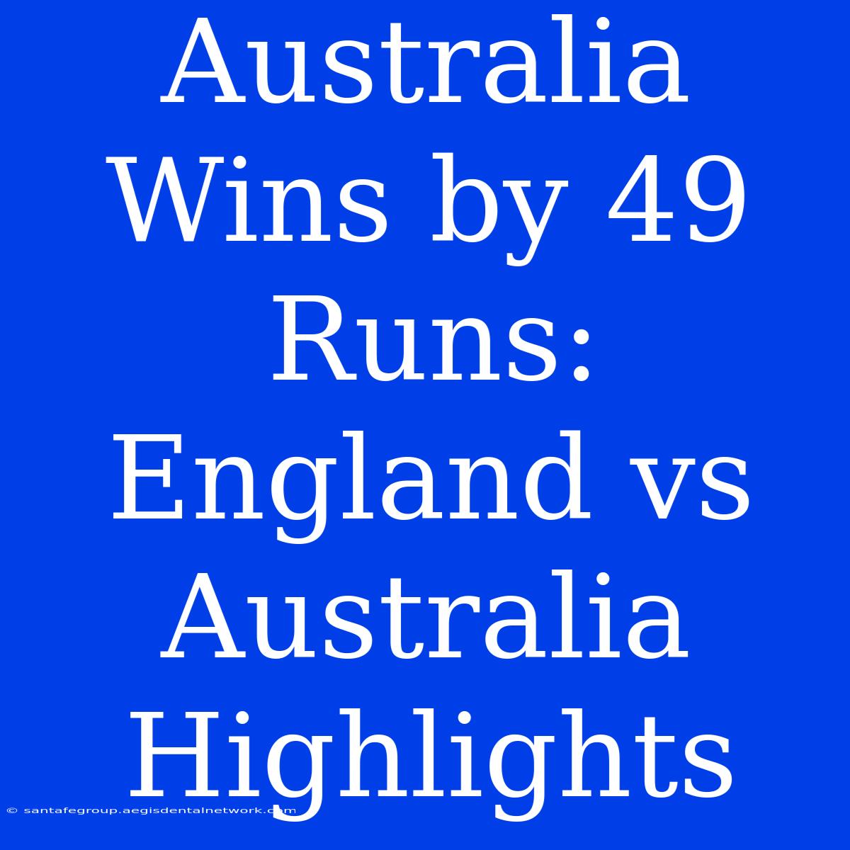 Australia Wins By 49 Runs: England Vs Australia Highlights