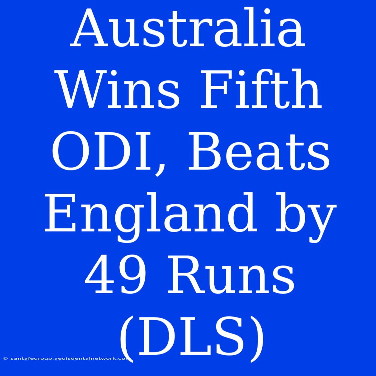 Australia Wins Fifth ODI, Beats England By 49 Runs (DLS)