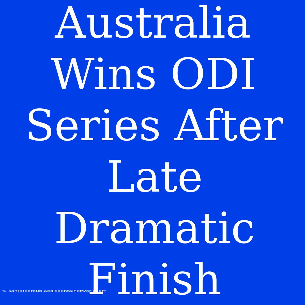 Australia Wins ODI Series After Late Dramatic Finish 