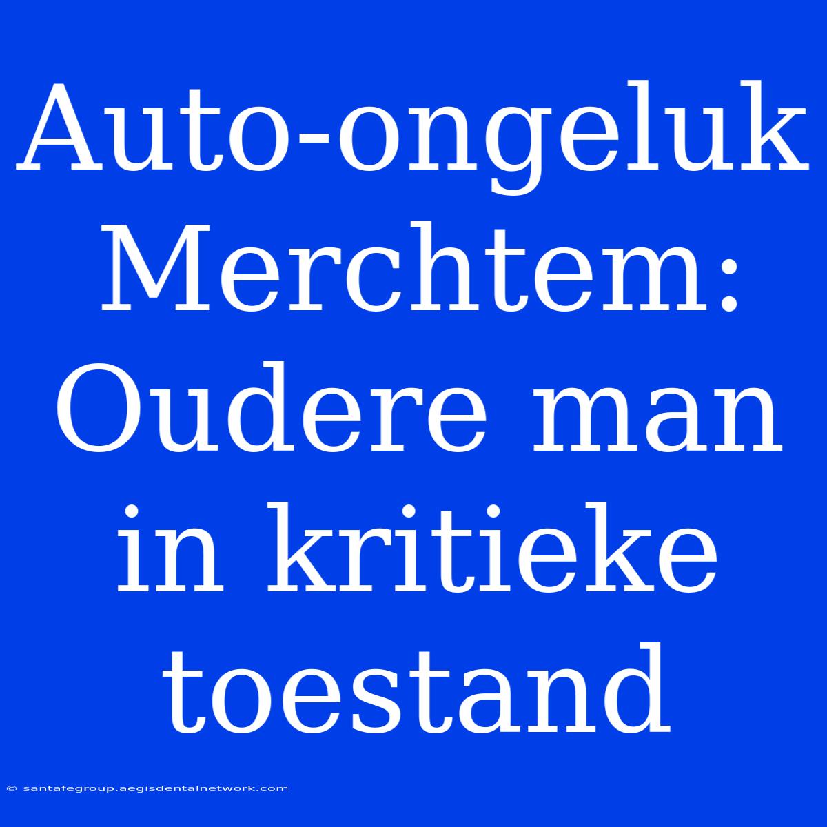 Auto-ongeluk Merchtem: Oudere Man In Kritieke Toestand 