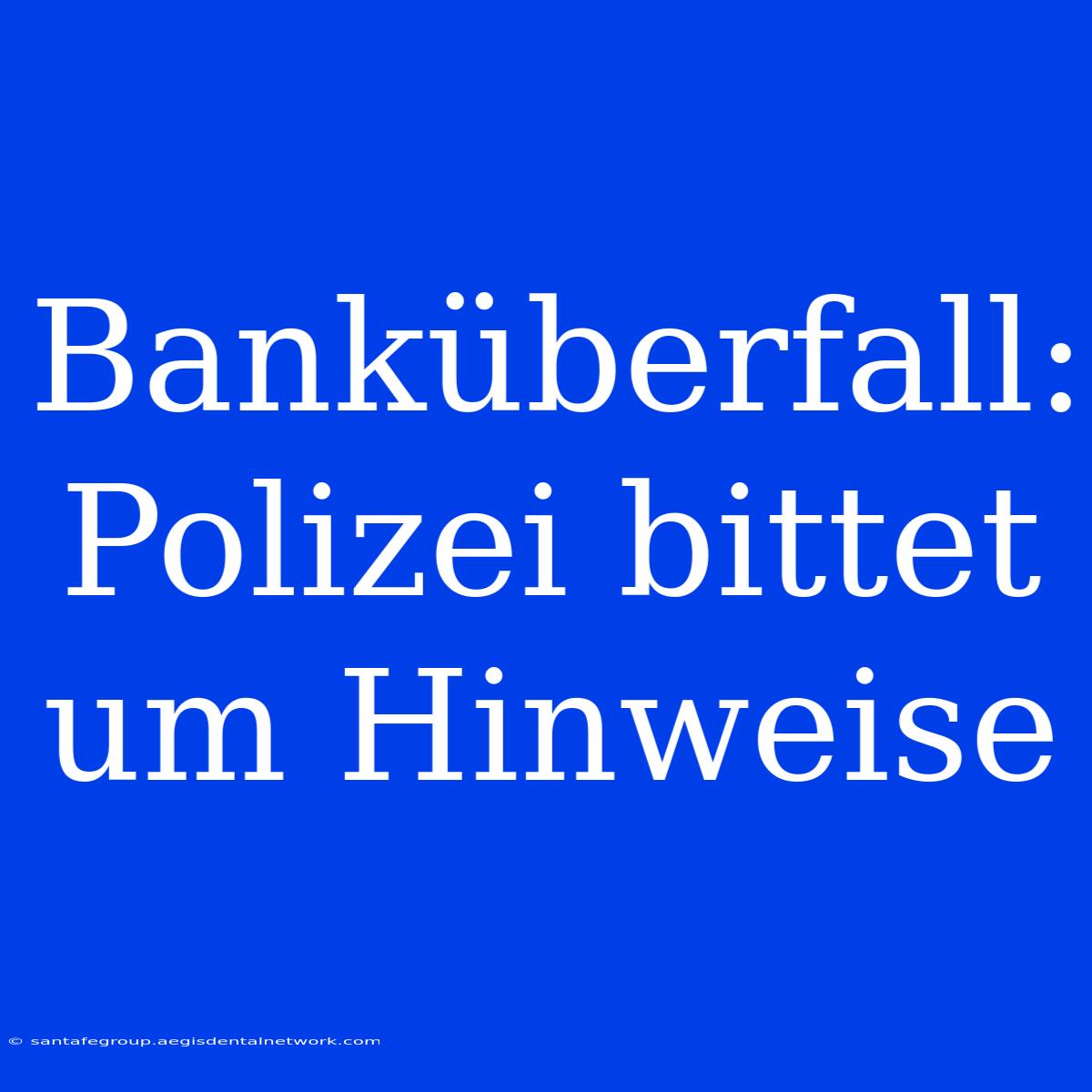 Banküberfall: Polizei Bittet Um Hinweise 