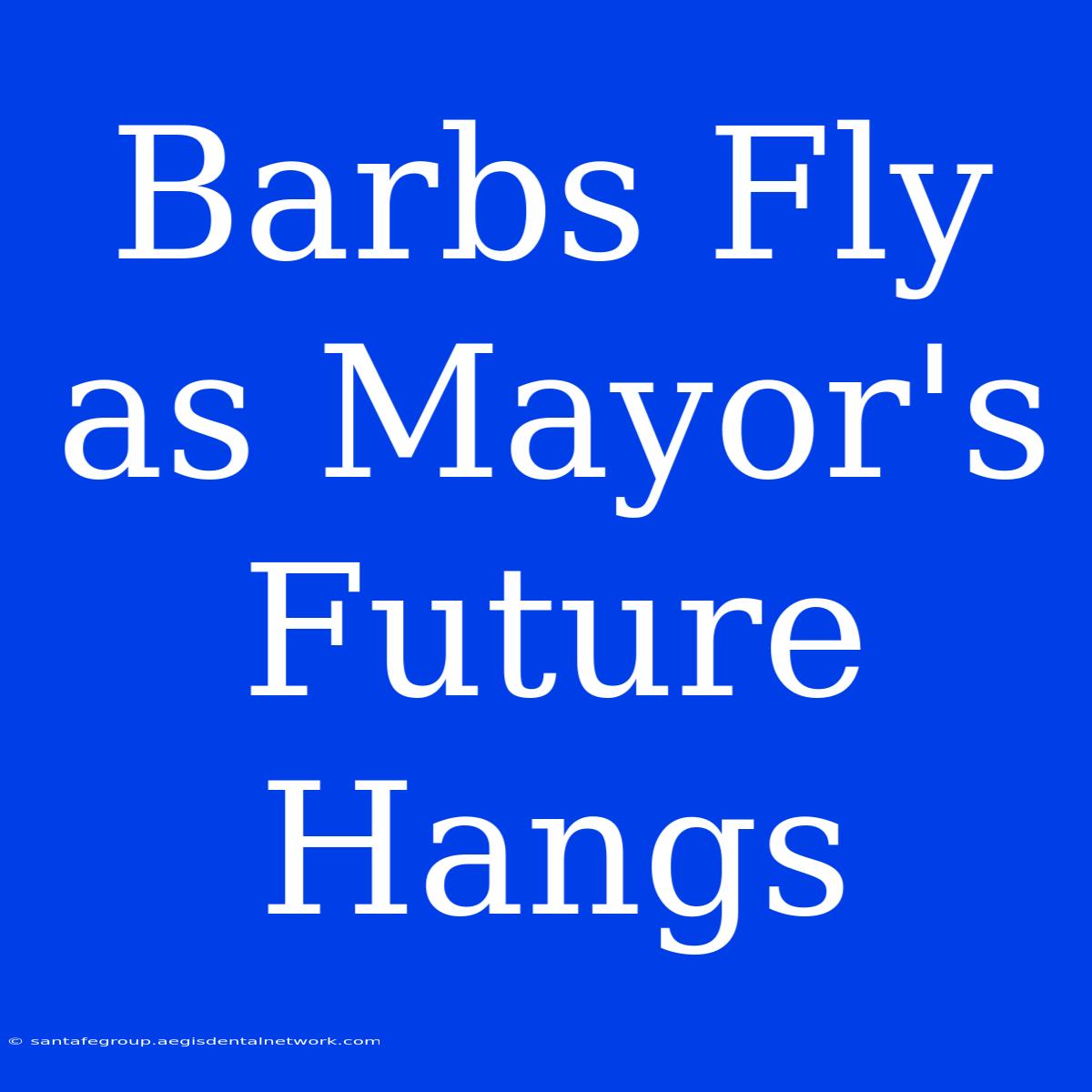 Barbs Fly As Mayor's Future Hangs