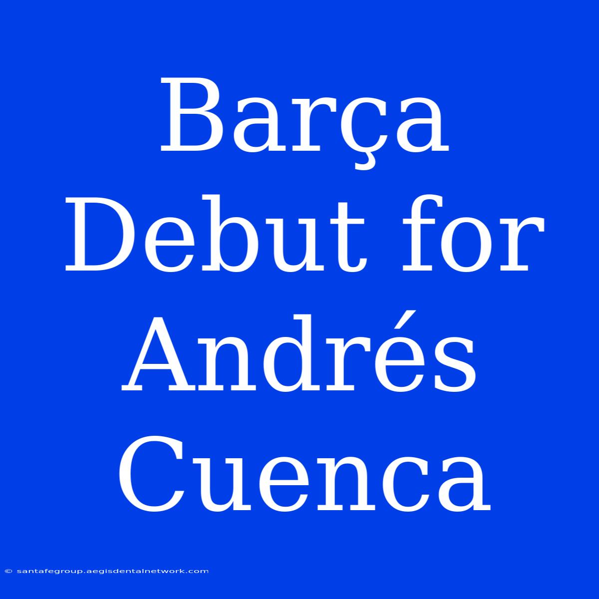 Barça Debut For Andrés Cuenca