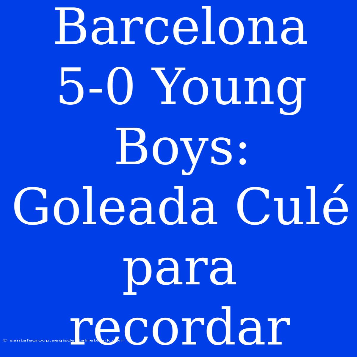 Barcelona 5-0 Young Boys: Goleada Culé Para Recordar