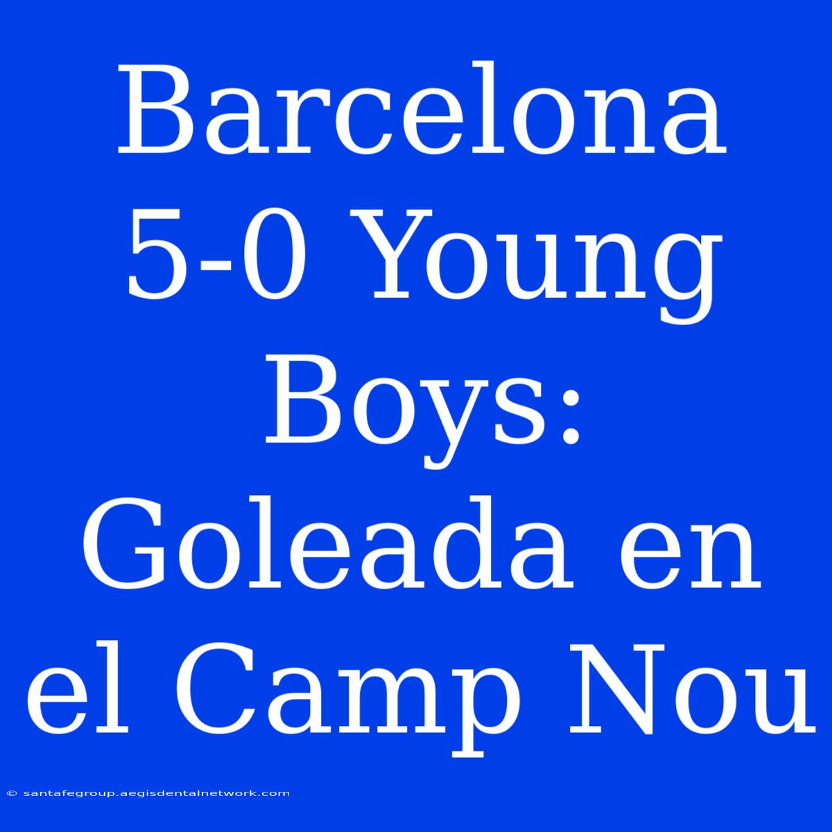 Barcelona 5-0 Young Boys: Goleada En El Camp Nou