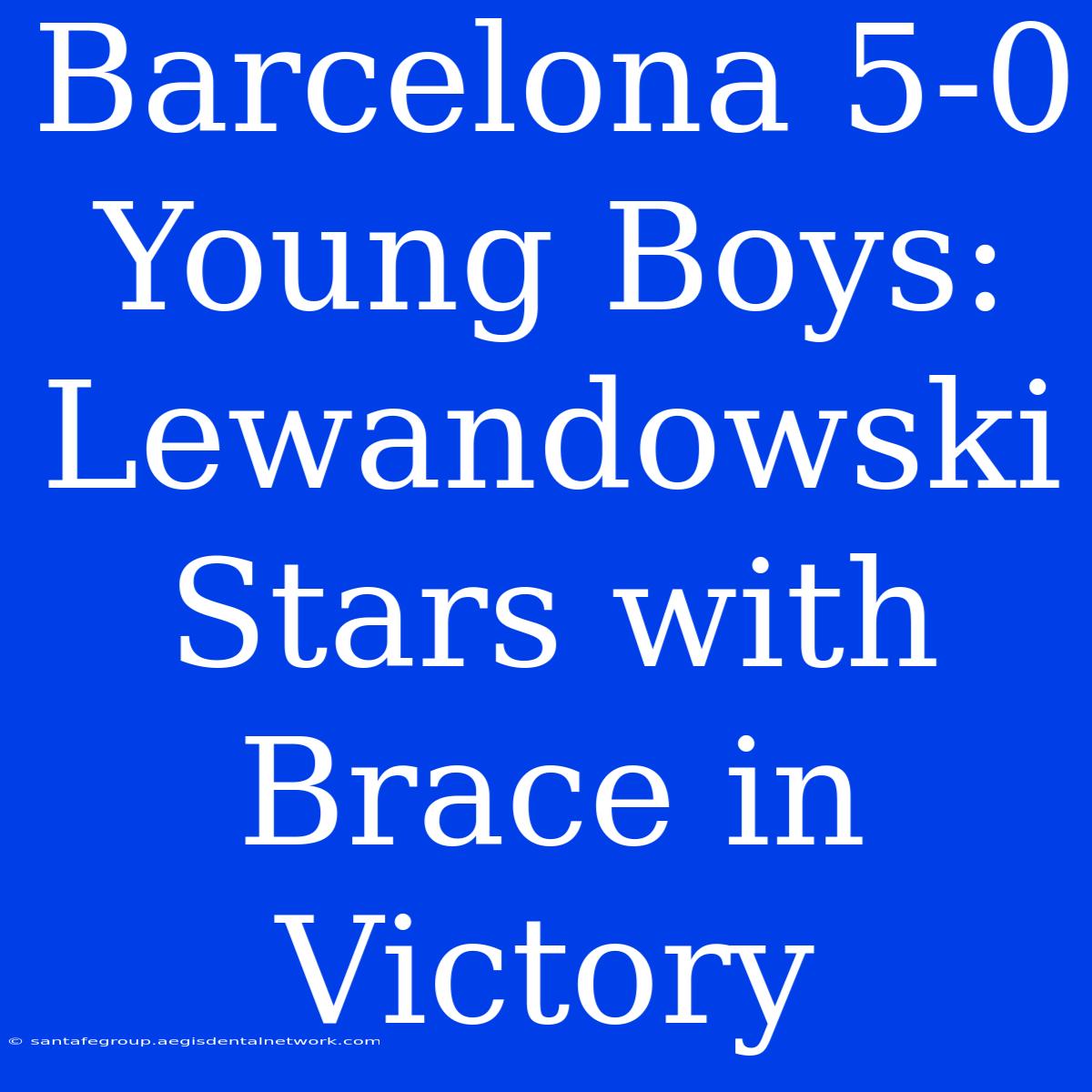 Barcelona 5-0 Young Boys: Lewandowski Stars With Brace In Victory 