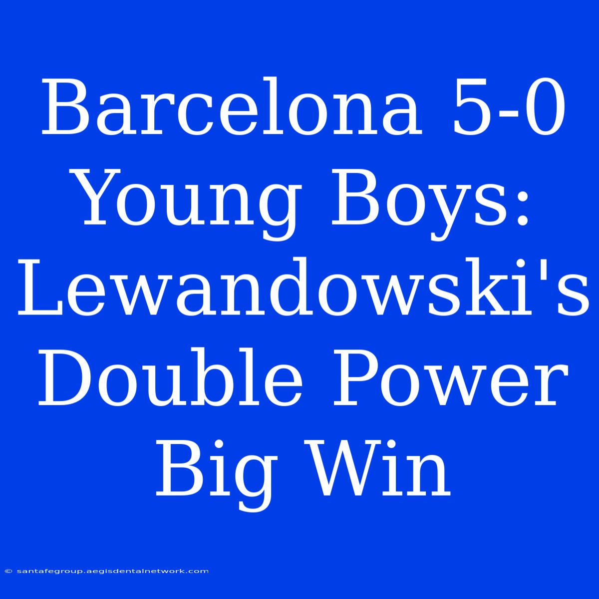 Barcelona 5-0 Young Boys: Lewandowski's Double Power Big Win