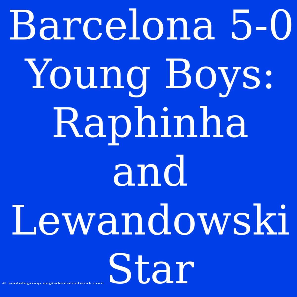 Barcelona 5-0 Young Boys: Raphinha And Lewandowski Star