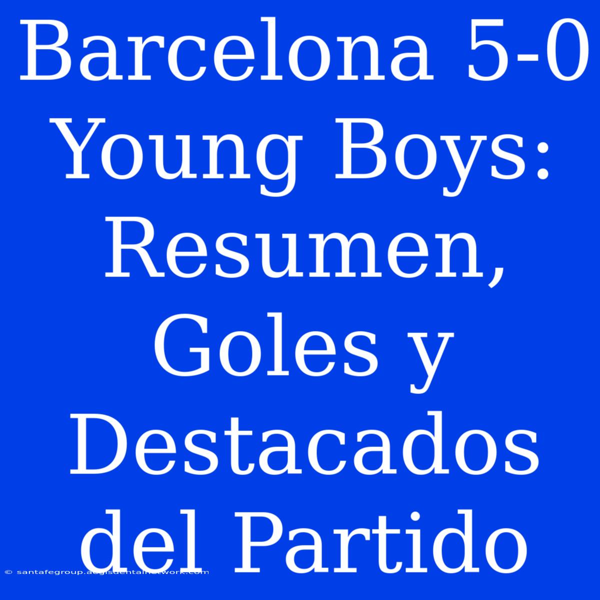 Barcelona 5-0 Young Boys: Resumen, Goles Y Destacados Del Partido 