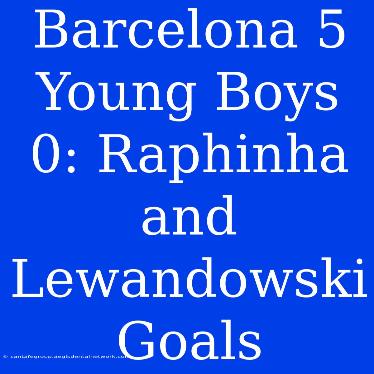 Barcelona 5 Young Boys 0: Raphinha And Lewandowski Goals