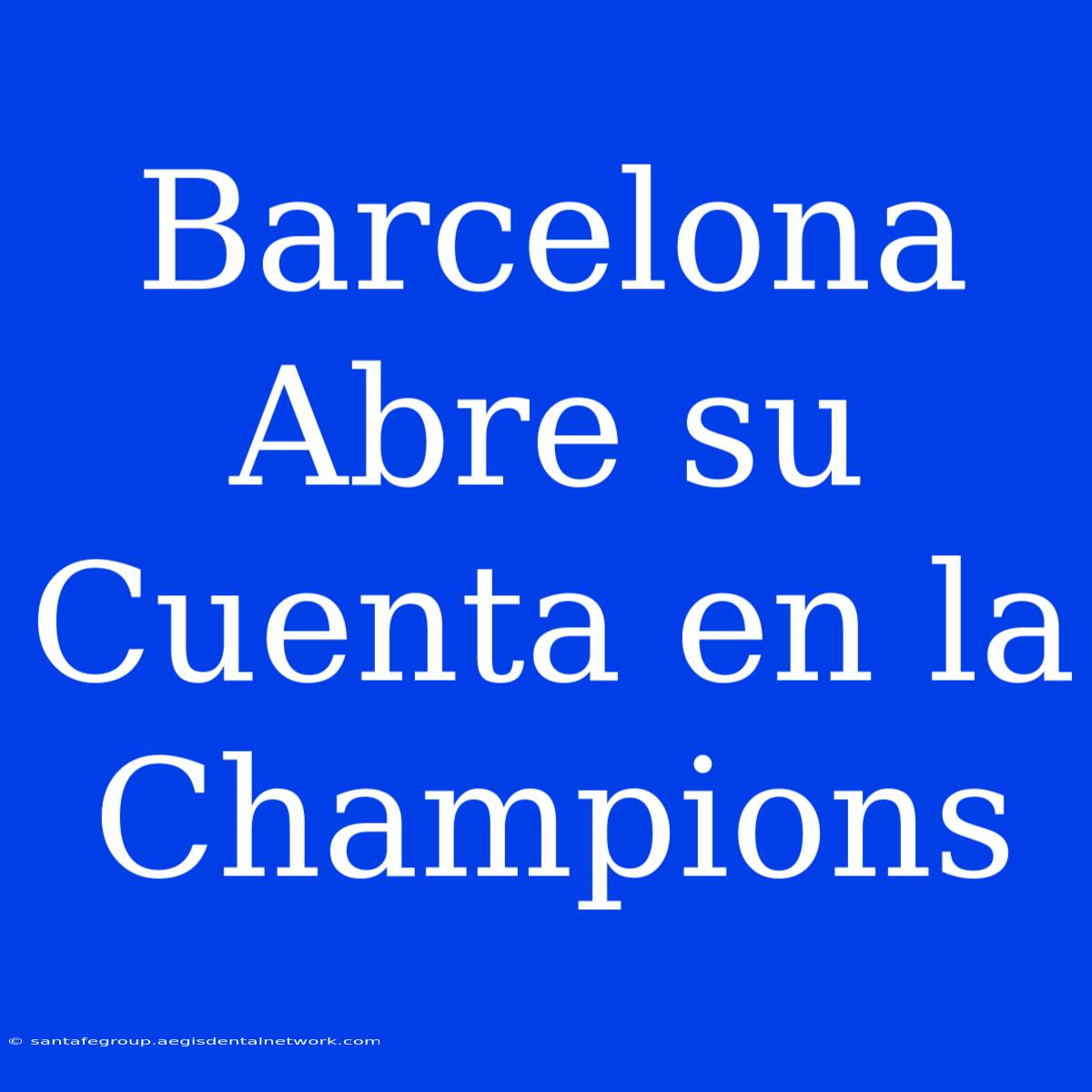 Barcelona Abre Su Cuenta En La Champions