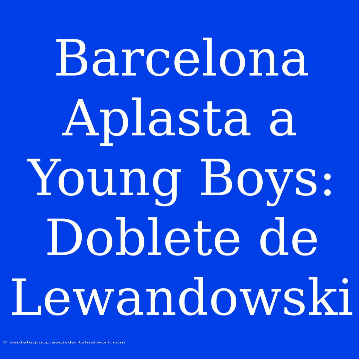 Barcelona Aplasta A Young Boys: Doblete De Lewandowski