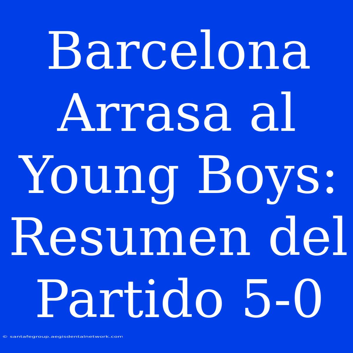 Barcelona Arrasa Al Young Boys: Resumen Del Partido 5-0