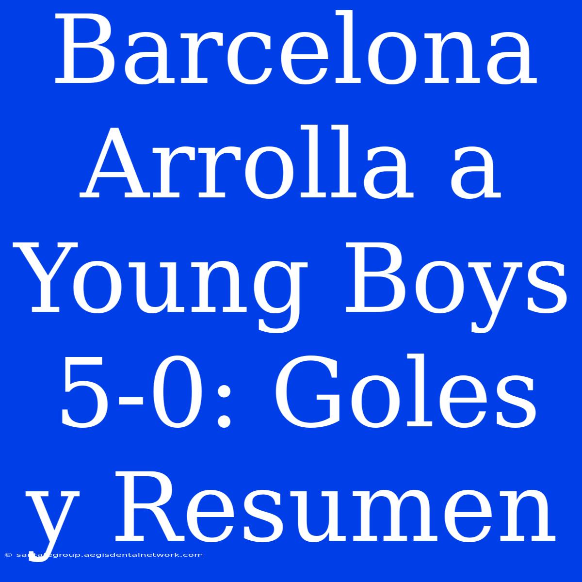 Barcelona Arrolla A Young Boys 5-0: Goles Y Resumen