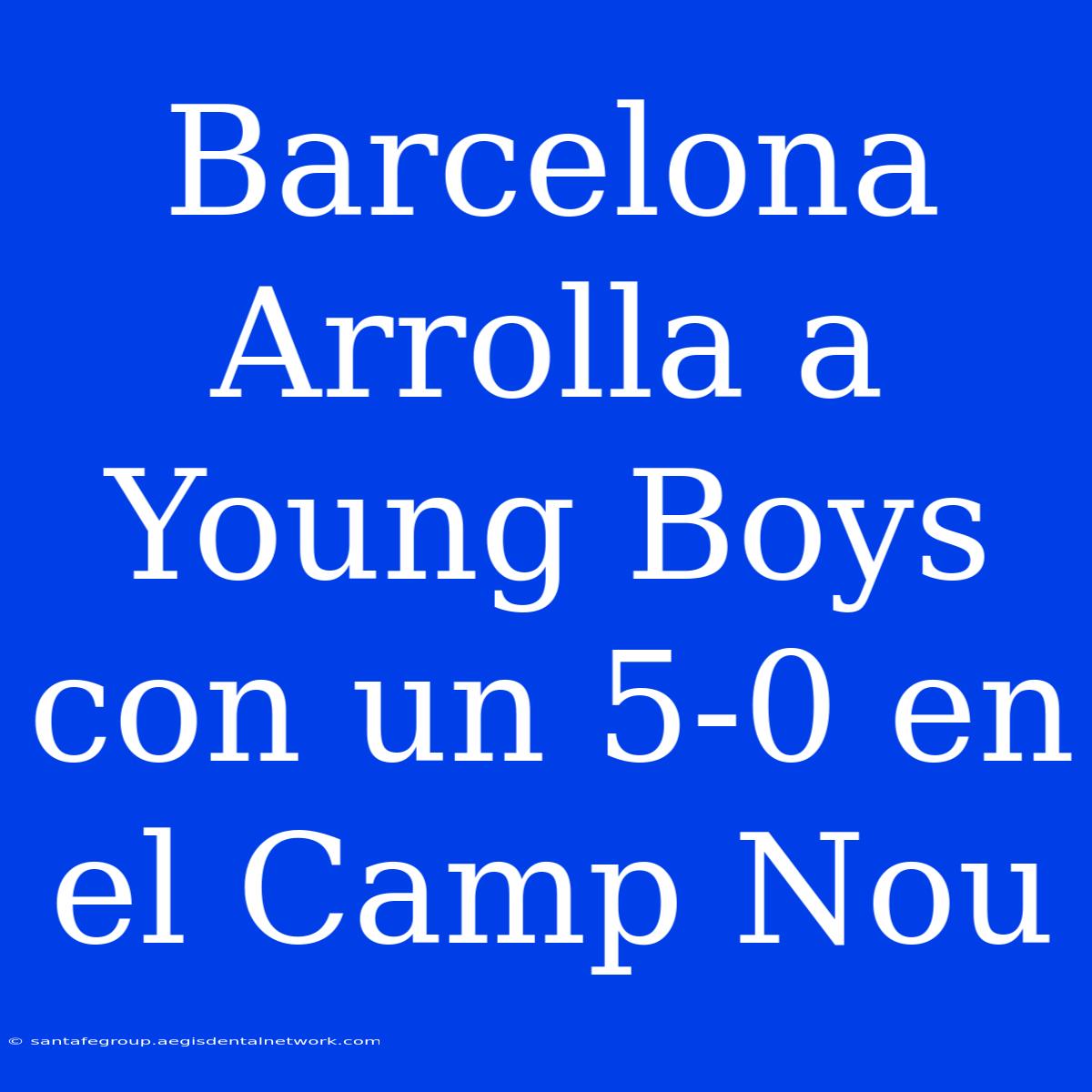 Barcelona Arrolla A Young Boys Con Un 5-0 En El Camp Nou