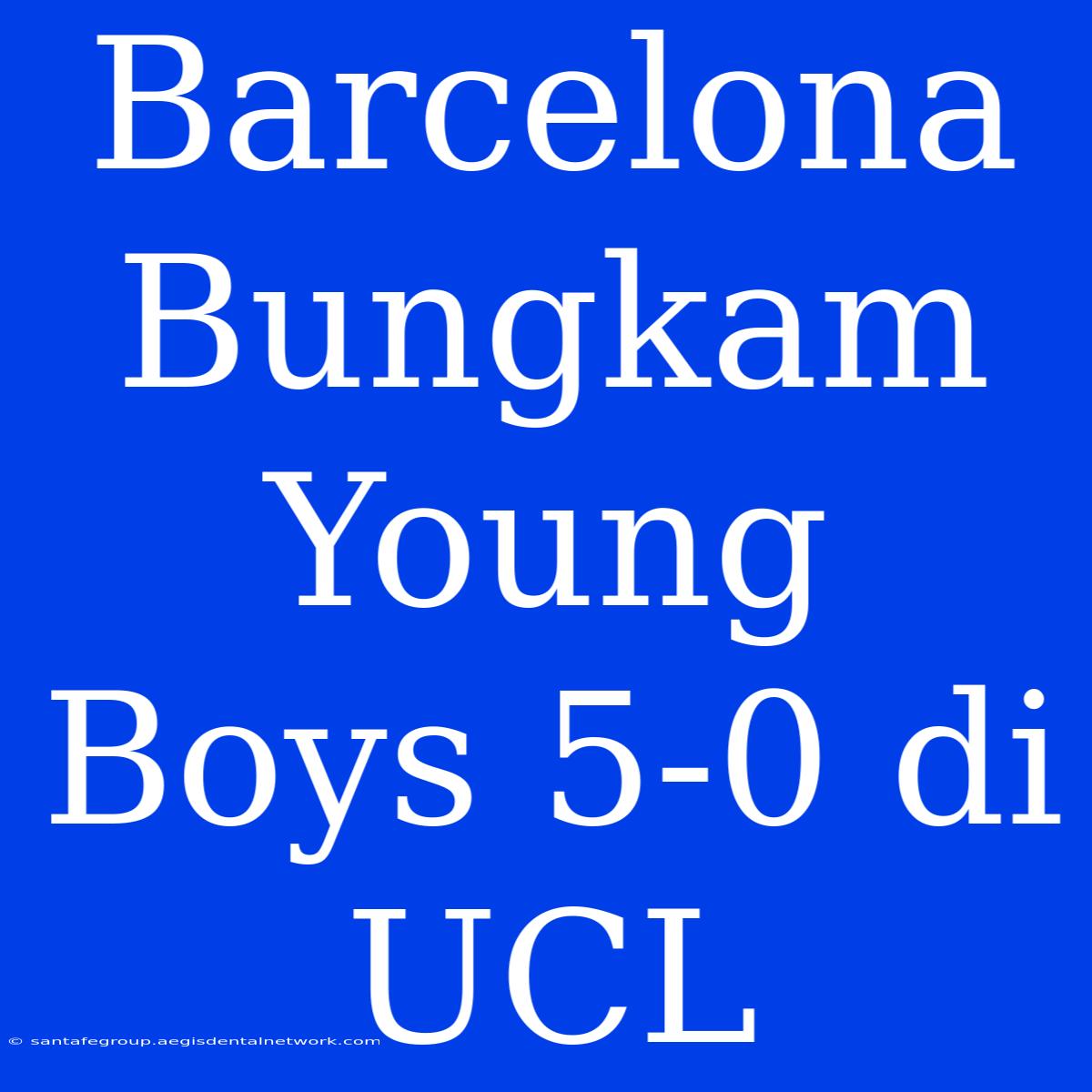 Barcelona Bungkam Young Boys 5-0 Di UCL