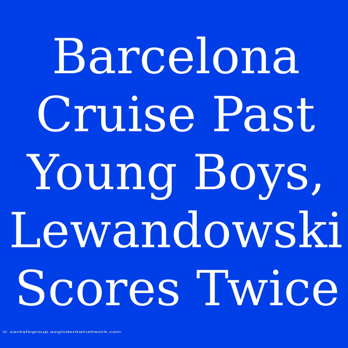 Barcelona Cruise Past Young Boys, Lewandowski Scores Twice