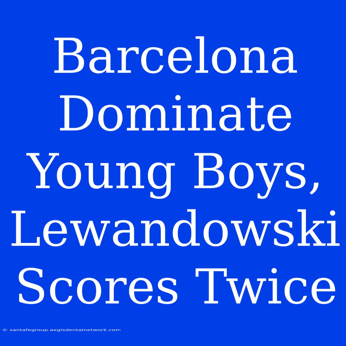 Barcelona Dominate Young Boys, Lewandowski Scores Twice