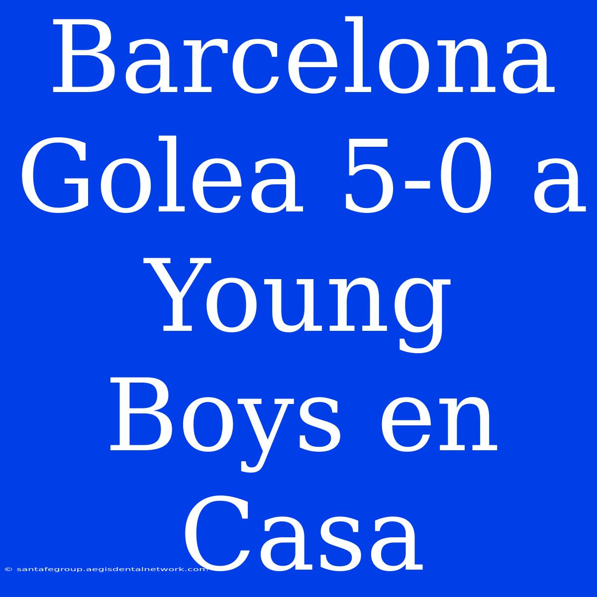 Barcelona Golea 5-0 A Young Boys En Casa