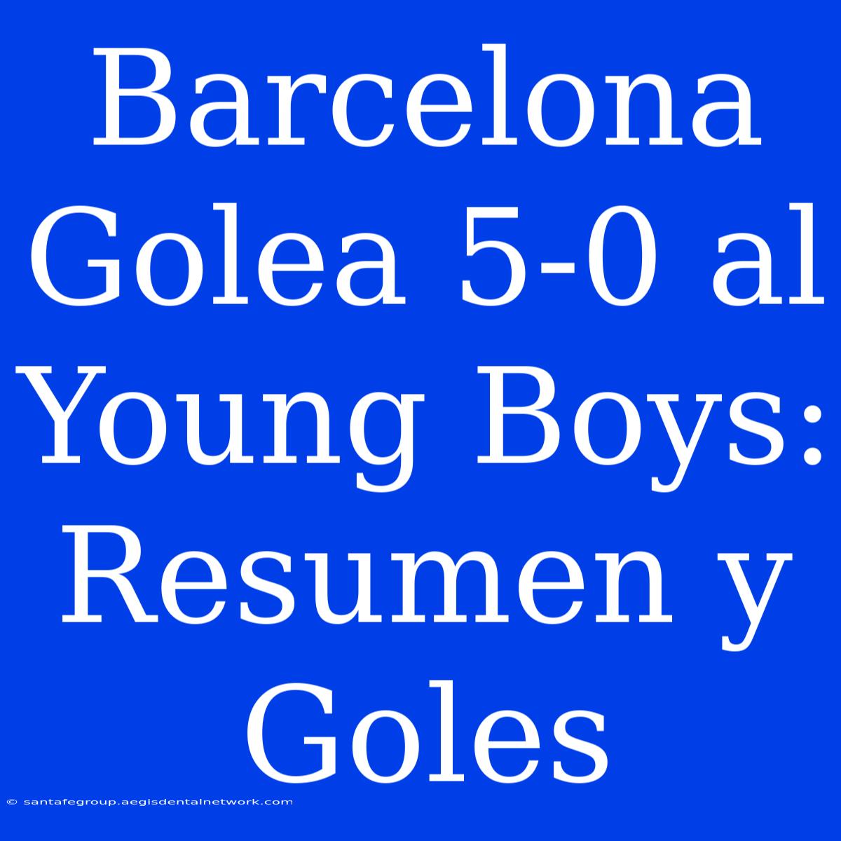 Barcelona Golea 5-0 Al Young Boys: Resumen Y Goles