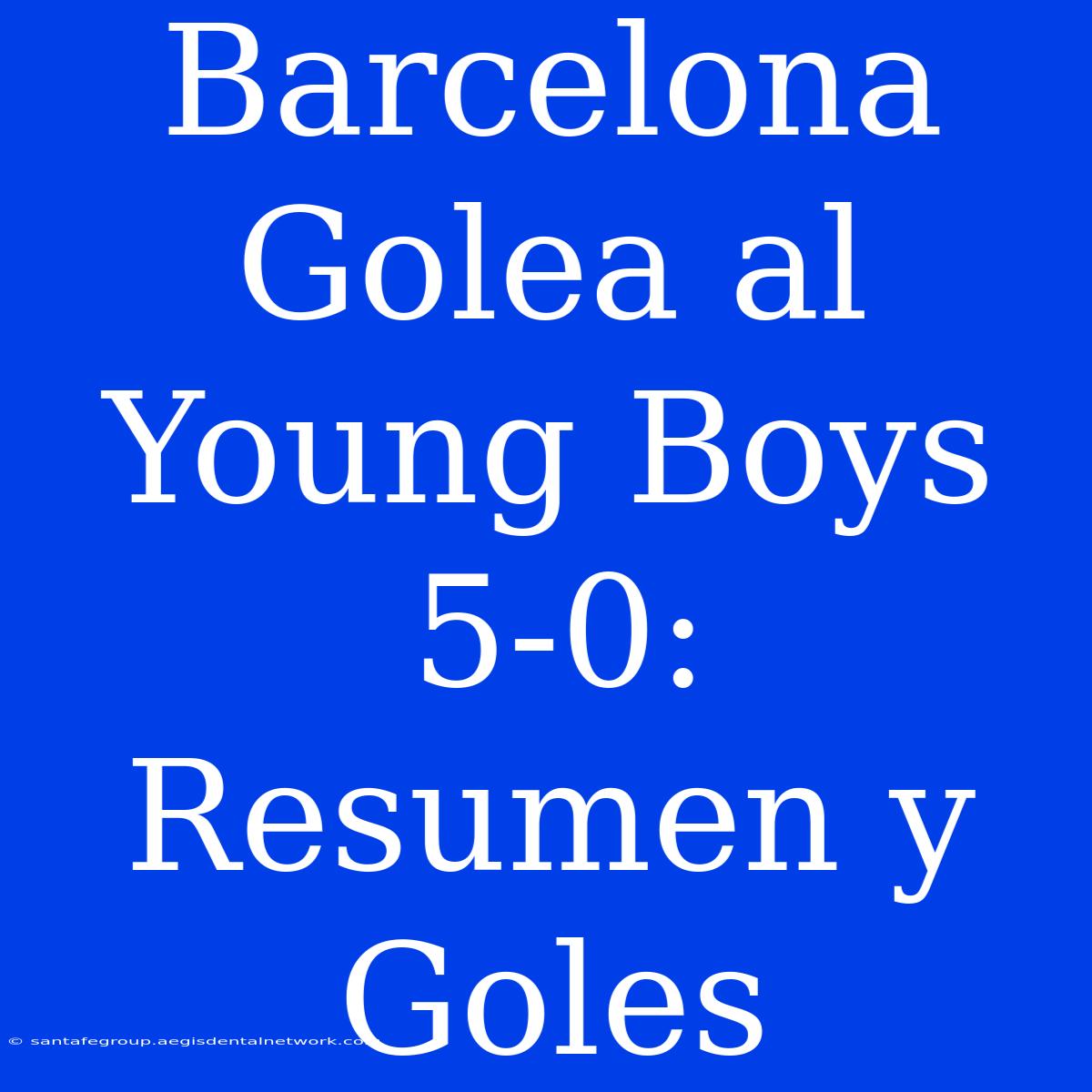 Barcelona Golea Al Young Boys 5-0: Resumen Y Goles