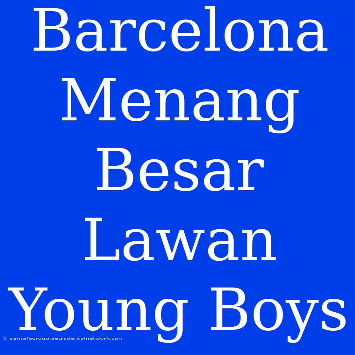 Barcelona Menang Besar Lawan Young Boys