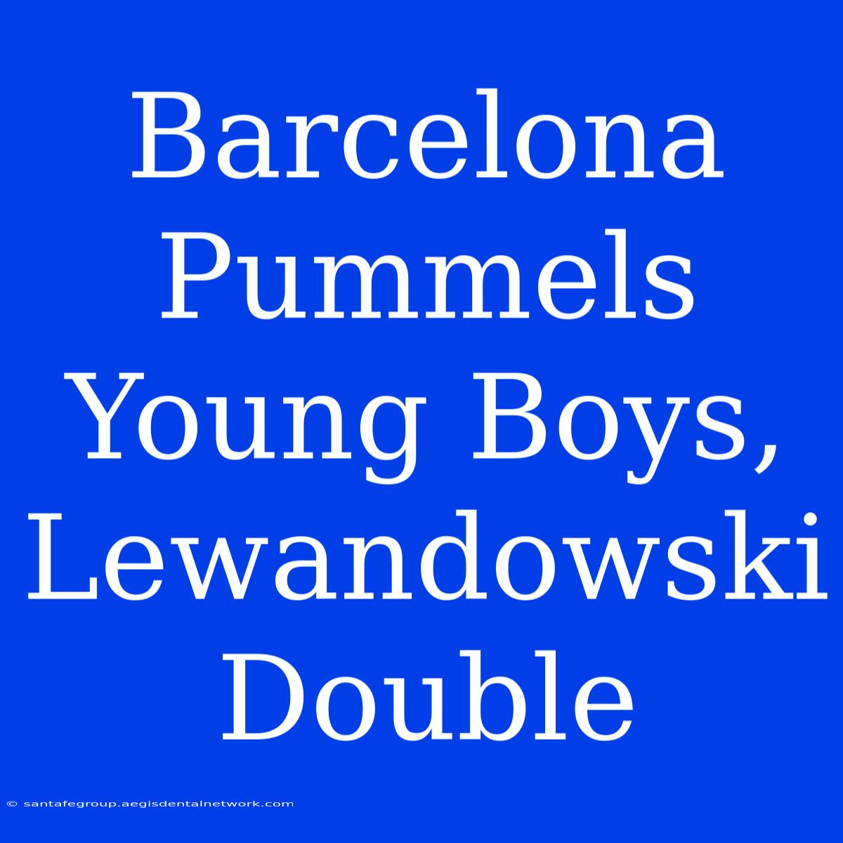 Barcelona Pummels Young Boys, Lewandowski Double