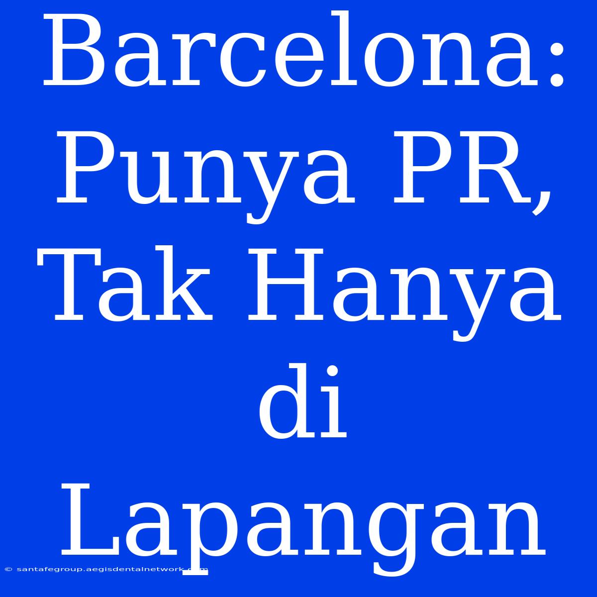 Barcelona: Punya PR, Tak Hanya Di Lapangan