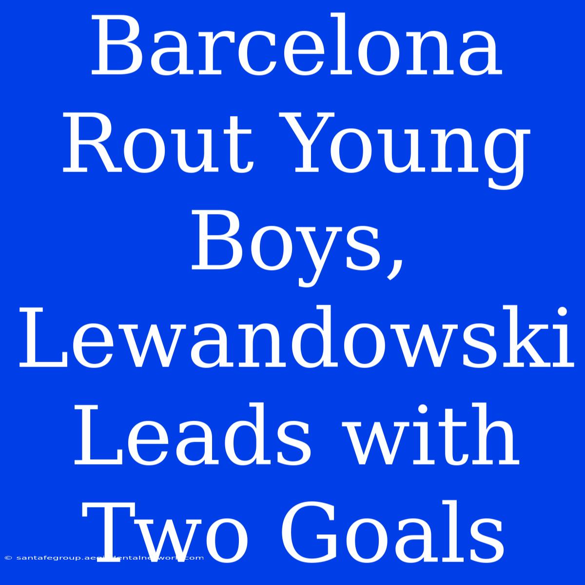 Barcelona Rout Young Boys, Lewandowski Leads With Two Goals