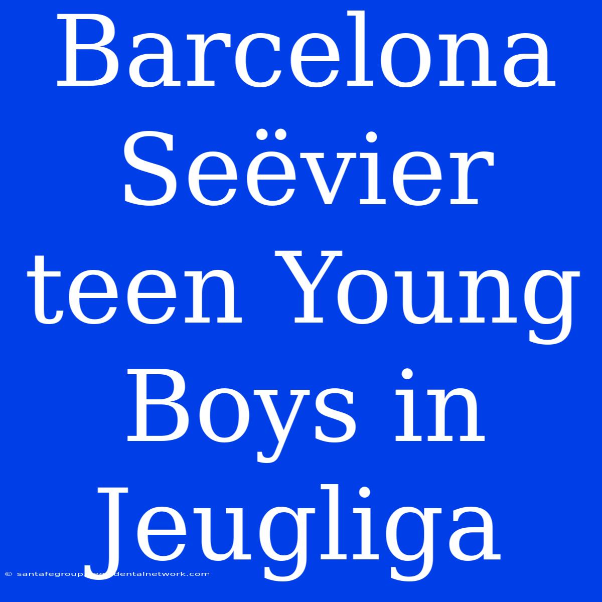 Barcelona Seëvier Teen Young Boys In Jeugliga