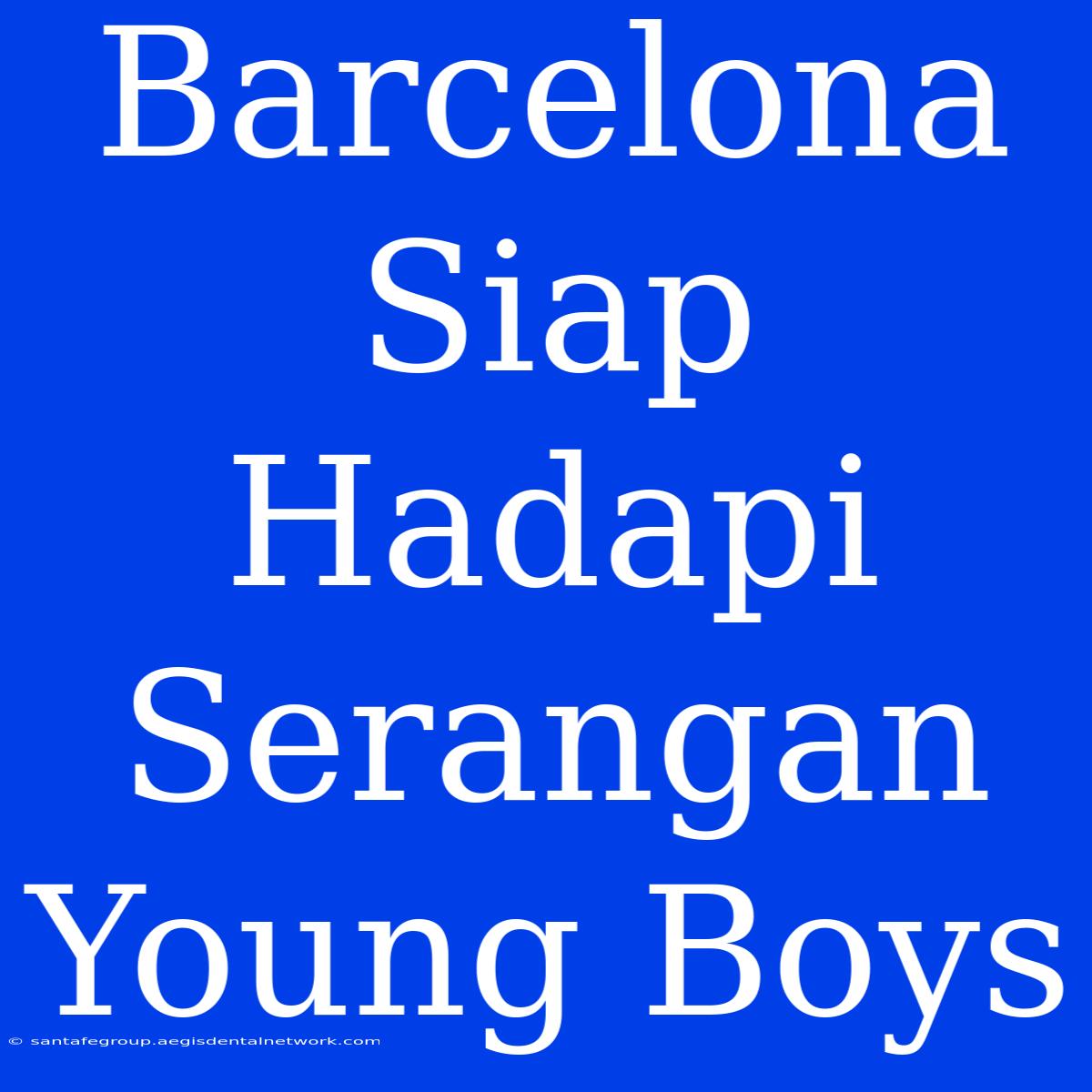 Barcelona Siap Hadapi Serangan Young Boys 