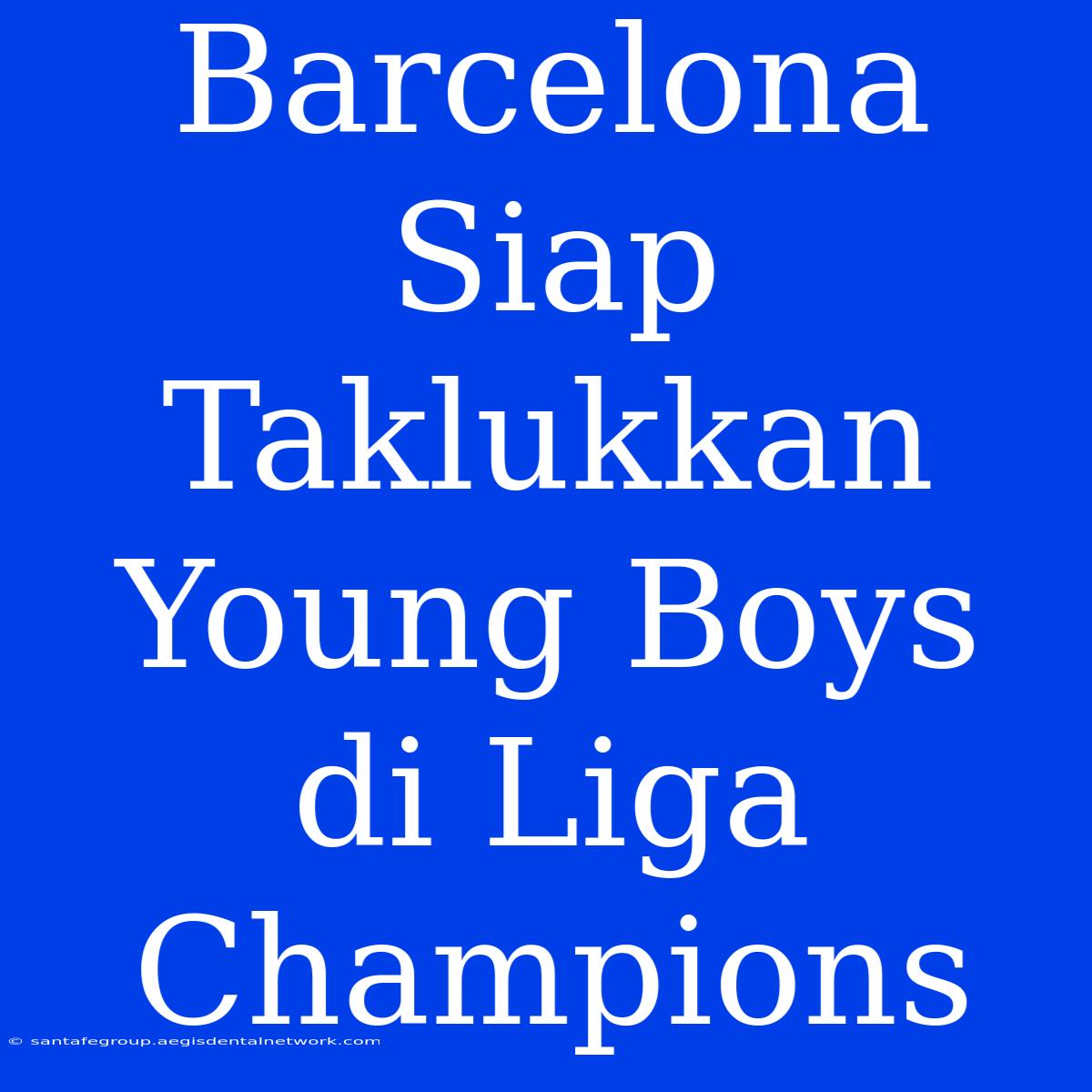 Barcelona Siap Taklukkan Young Boys Di Liga Champions