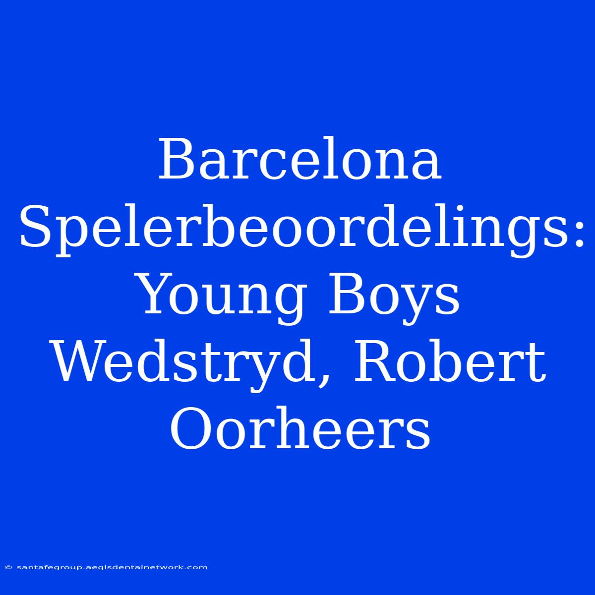 Barcelona Spelerbeoordelings: Young Boys Wedstryd, Robert Oorheers