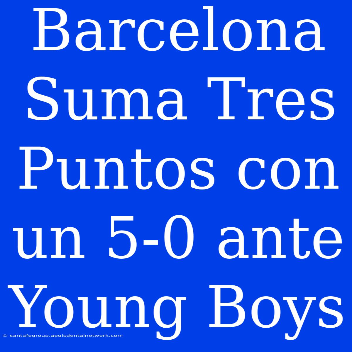 Barcelona Suma Tres Puntos Con Un 5-0 Ante Young Boys