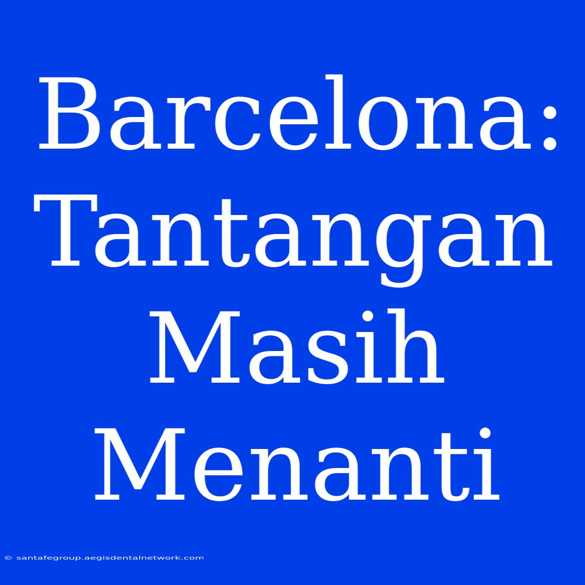 Barcelona: Tantangan Masih Menanti