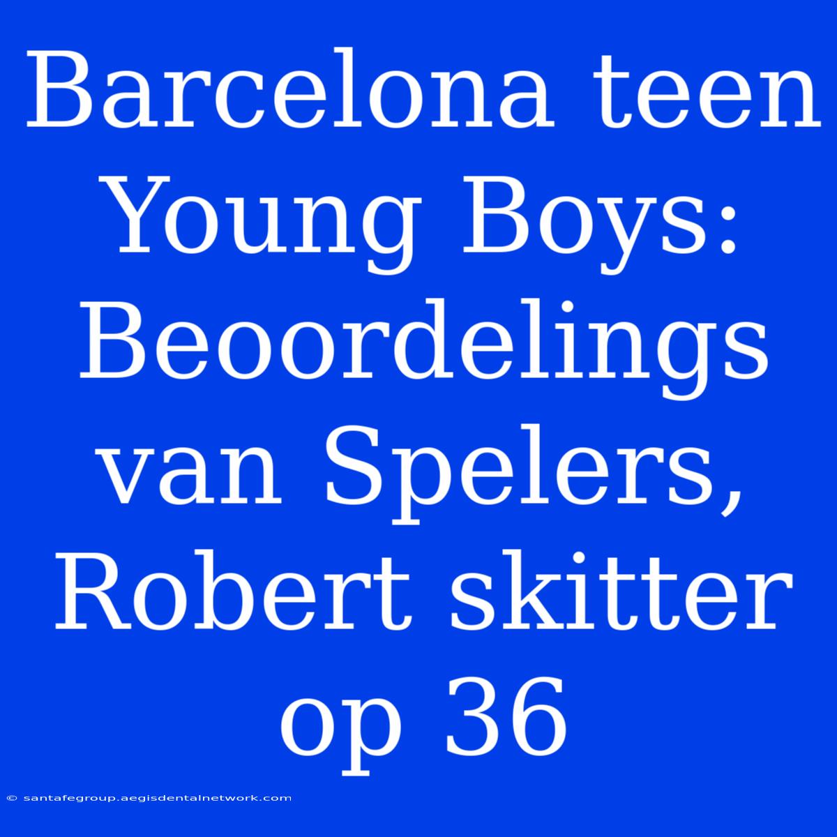 Barcelona Teen Young Boys: Beoordelings Van Spelers, Robert Skitter Op 36