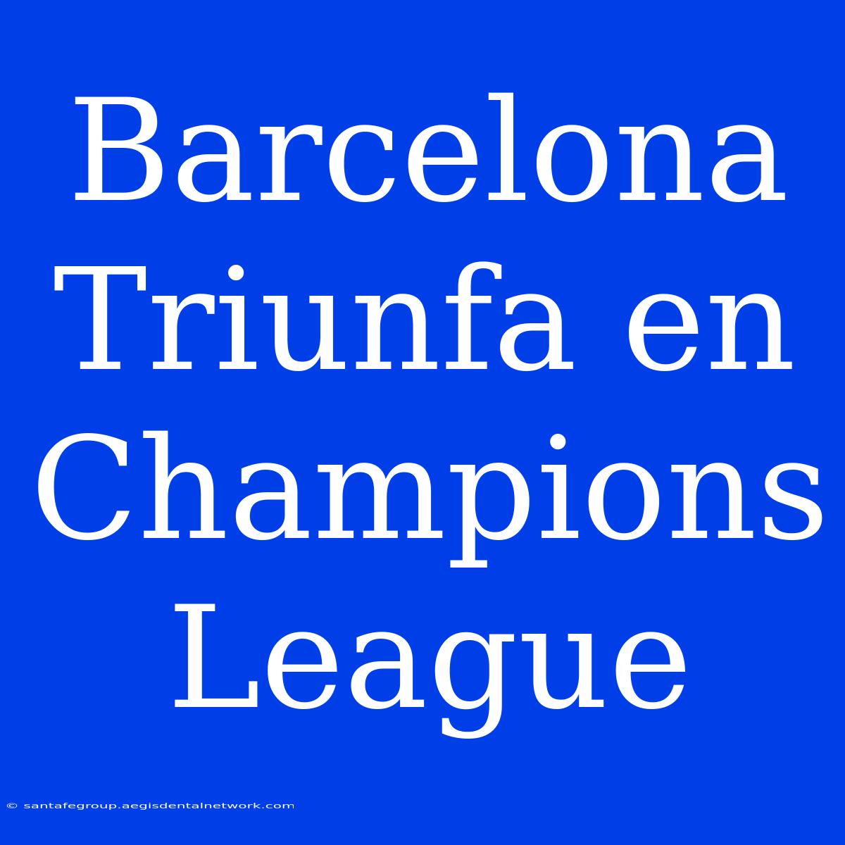 Barcelona Triunfa En Champions League