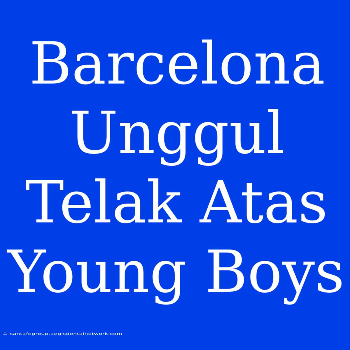 Barcelona Unggul Telak Atas Young Boys