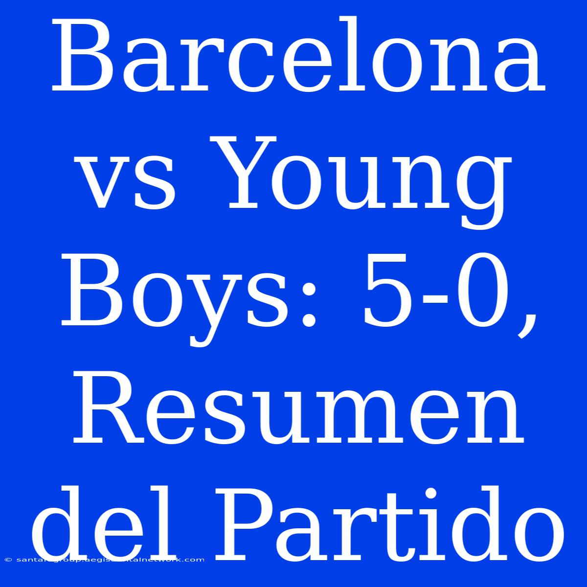 Barcelona Vs Young Boys: 5-0, Resumen Del Partido