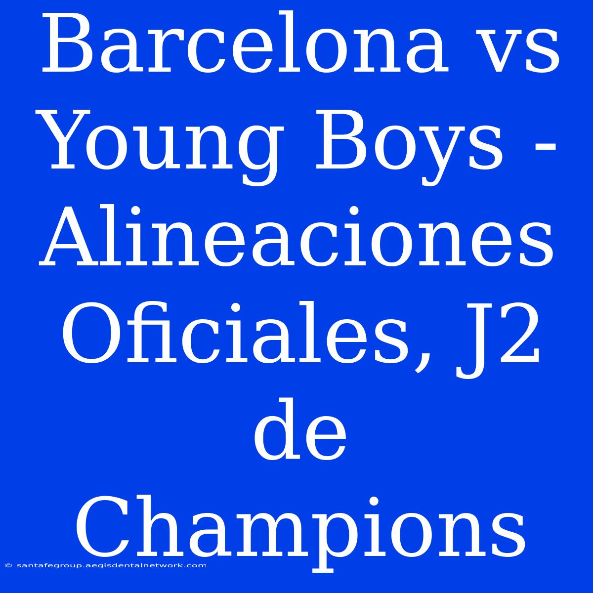 Barcelona Vs Young Boys - Alineaciones Oficiales, J2 De Champions 