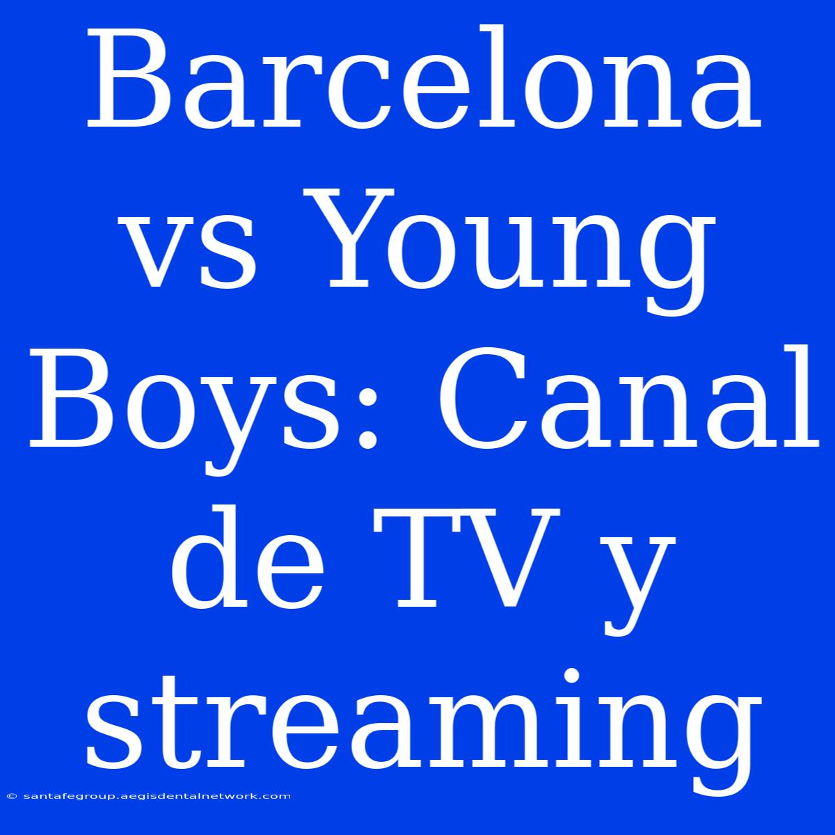 Barcelona Vs Young Boys: Canal De TV Y Streaming