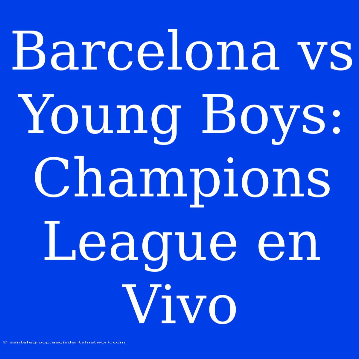 Barcelona Vs Young Boys: Champions League En Vivo