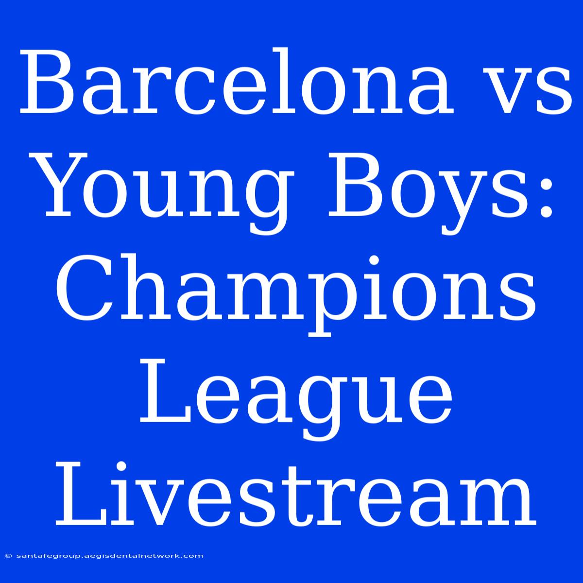 Barcelona Vs Young Boys: Champions League Livestream