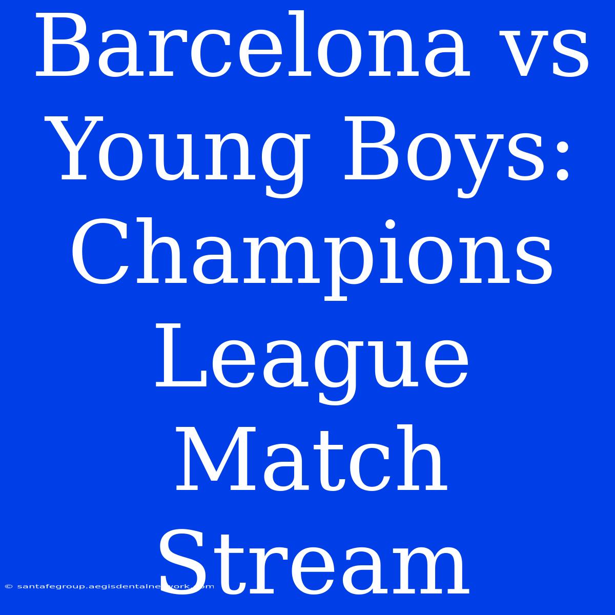 Barcelona Vs Young Boys: Champions League Match Stream