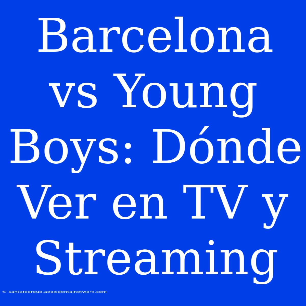 Barcelona Vs Young Boys: Dónde Ver En TV Y Streaming