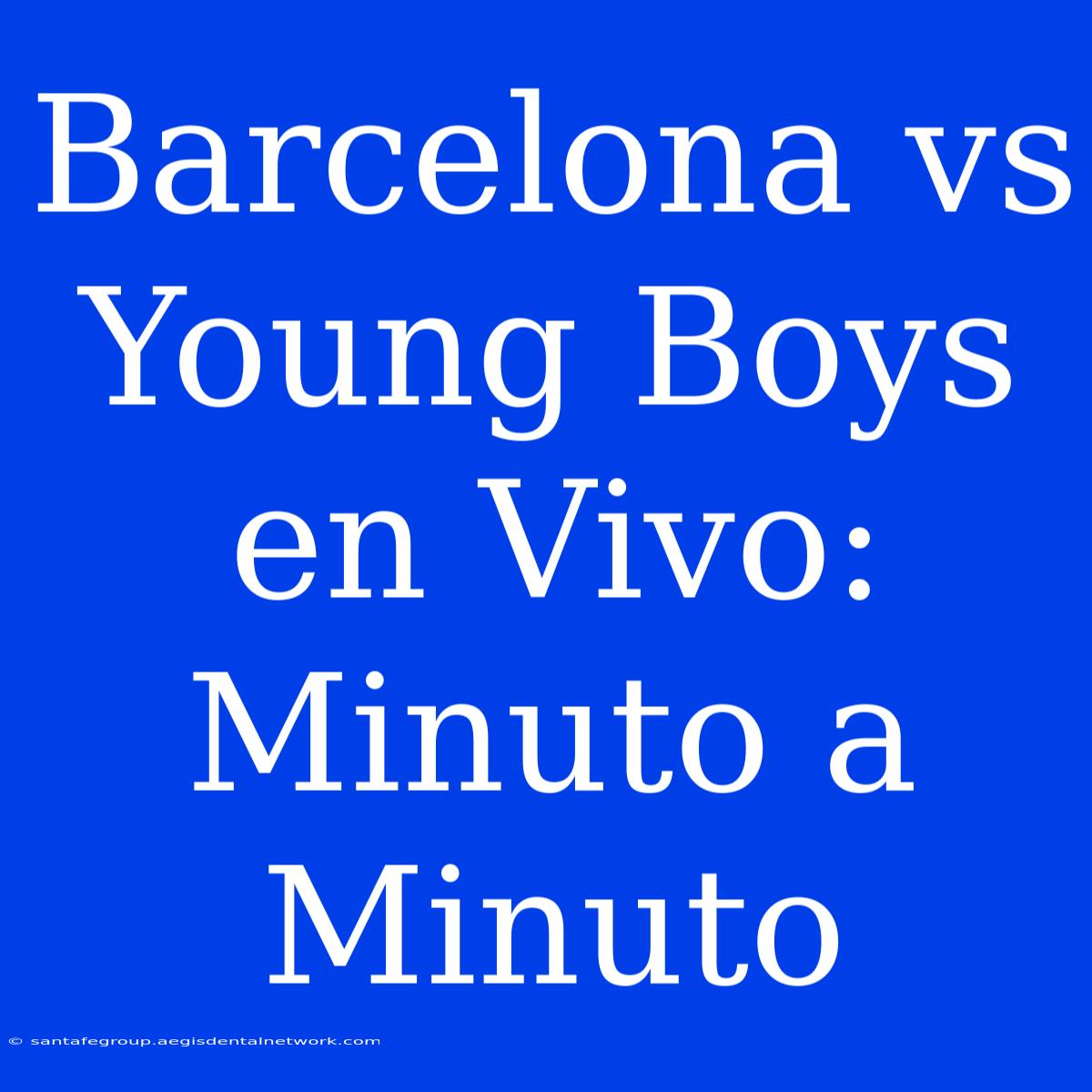 Barcelona Vs Young Boys En Vivo: Minuto A Minuto