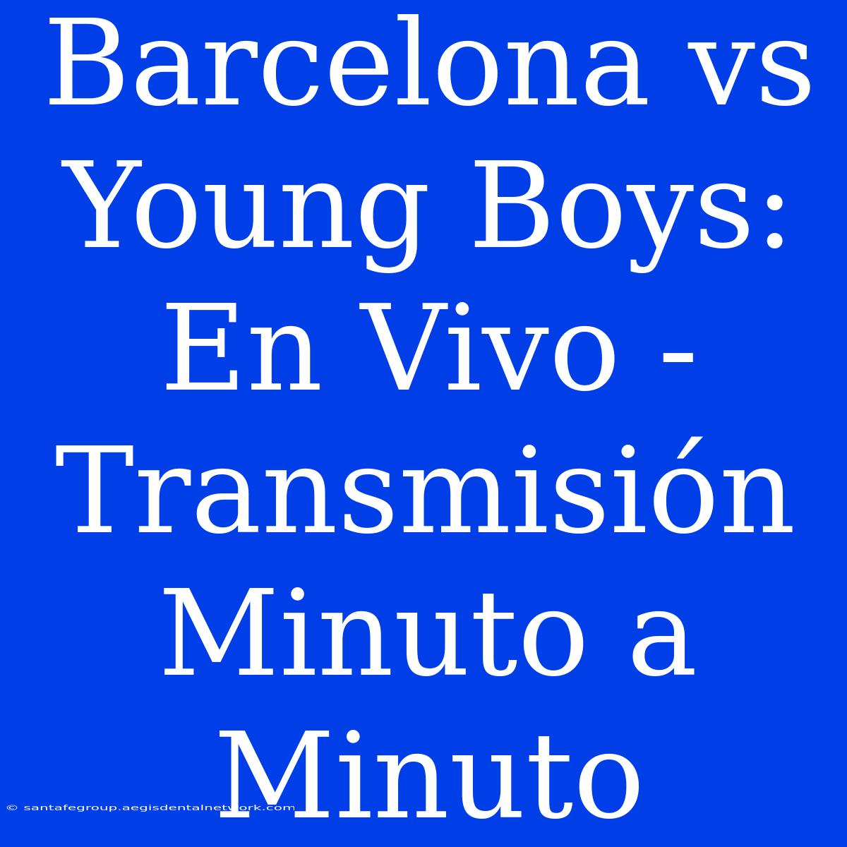 Barcelona Vs Young Boys: En Vivo - Transmisión Minuto A Minuto